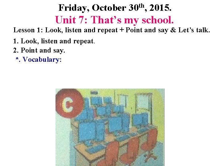 Friday, October 30 th, 2015. Unit 7: That’s my school. Lesson 1: Look, listen