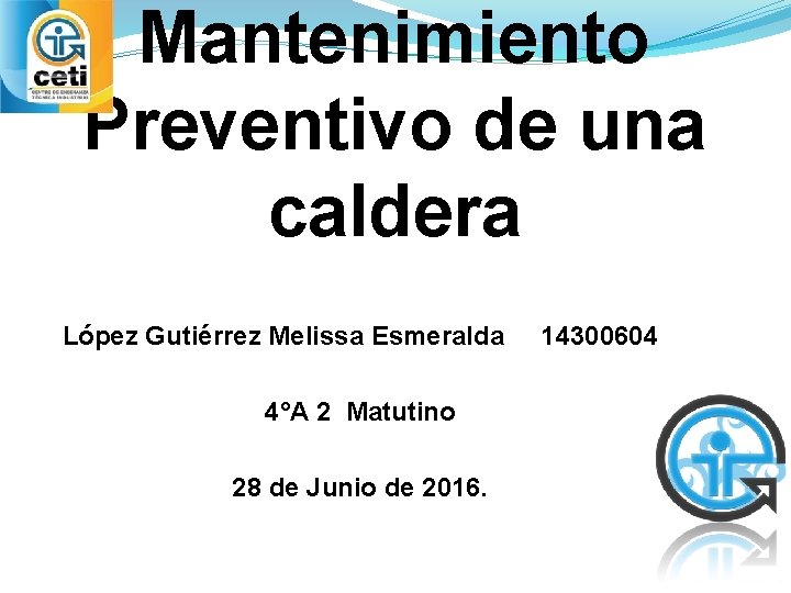 Mantenimiento Preventivo de una caldera López Gutiérrez Melissa Esmeralda 4°A 2 Matutino 28 de