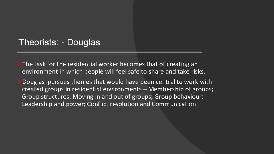 Theorists: - Douglas ØThe task for the residential worker becomes that of creating an