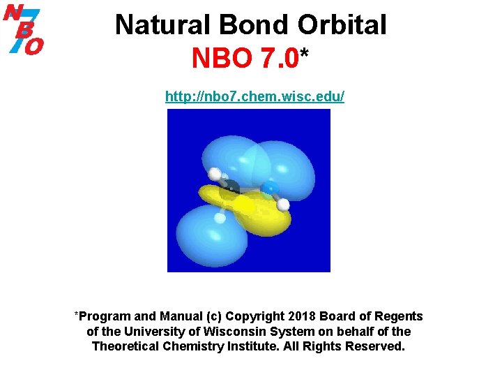 Natural Bond Orbital NBO 7. 0* http: //nbo 7. chem. wisc. edu/ *Program and