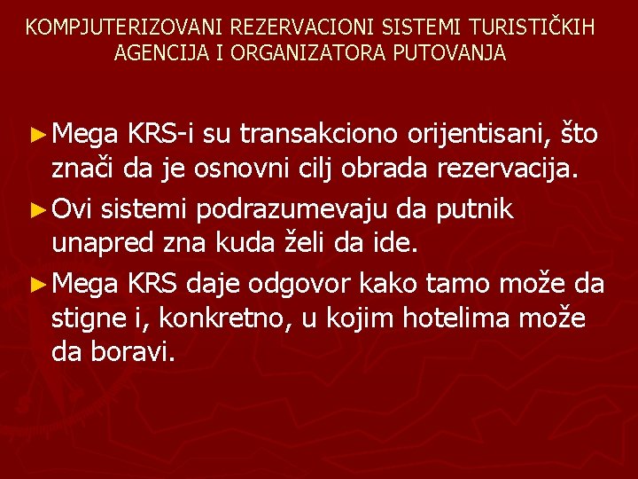 KOMPJUTERIZOVANI REZERVACIONI SISTEMI TURISTIČKIH AGENCIJA I ORGANIZATORA PUTOVANJA ► Mega KRS-i su transakciono orijentisani,