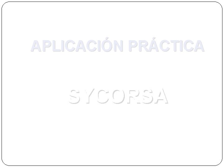 APLICACIÓN PRÁCTICA SYCORSA 