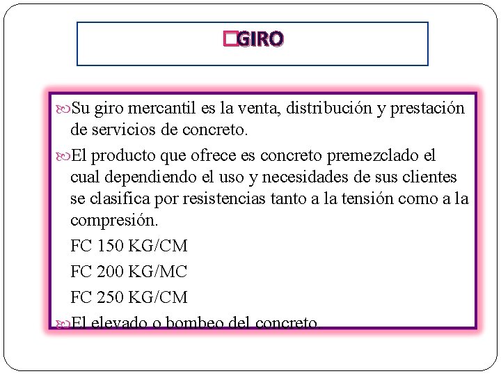 �GIRO Su giro mercantil es la venta, distribución y prestación de servicios de concreto.