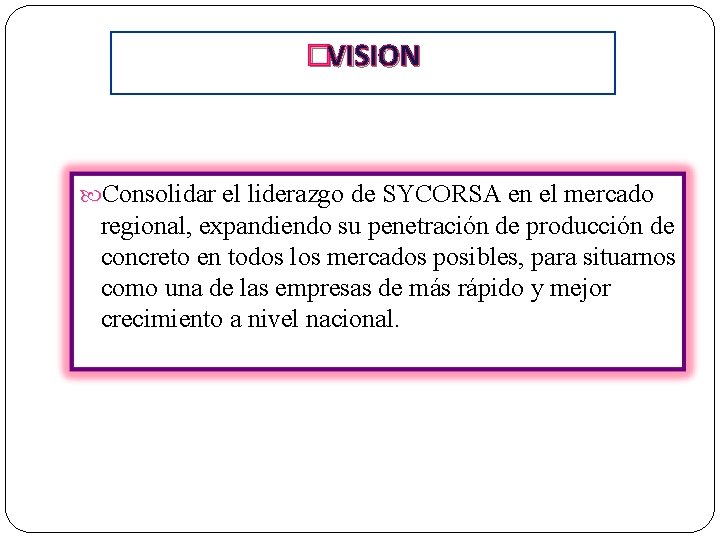 �VISION Consolidar el liderazgo de SYCORSA en el mercado regional, expandiendo su penetración de