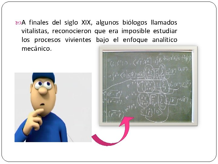  A finales del siglo XIX, algunos biólogos llamados vitalistas, reconocieron que era imposible