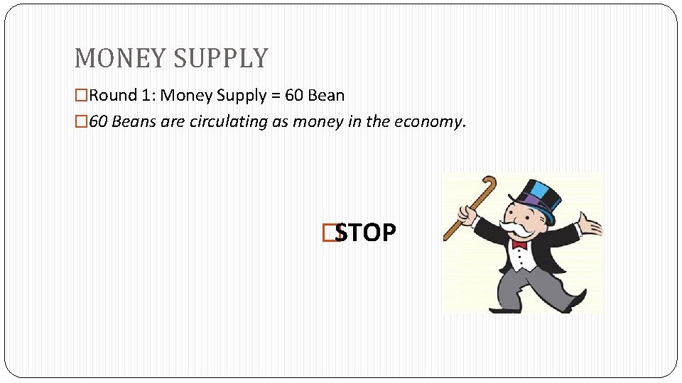 MONEY SUPPLY �Round 1: Money Supply = 60 Bean � 60 Beans are circulating