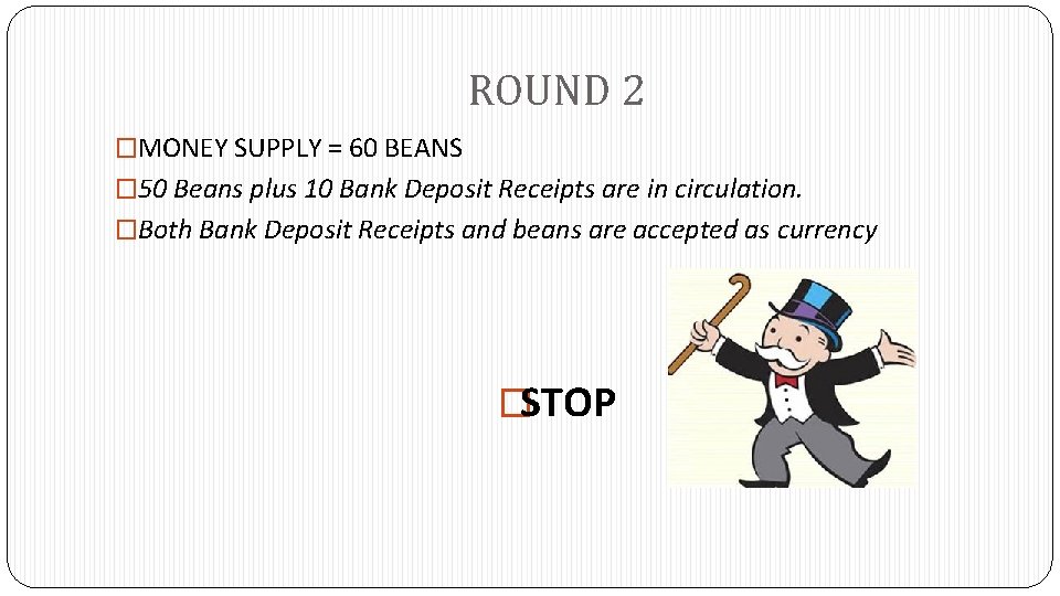 ROUND 2 �MONEY SUPPLY = 60 BEANS � 50 Beans plus 10 Bank Deposit