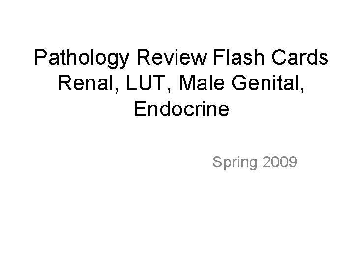 Pathology Review Flash Cards Renal, LUT, Male Genital, Endocrine Spring 2009 