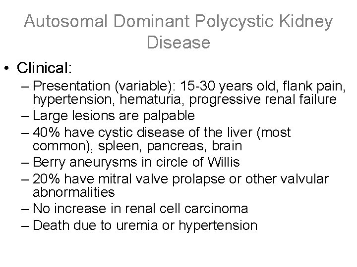 Autosomal Dominant Polycystic Kidney Disease • Clinical: – Presentation (variable): 15 -30 years old,