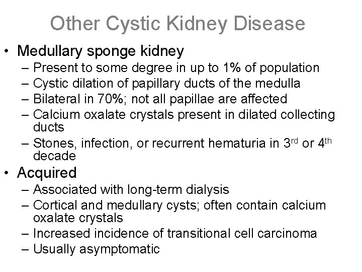 Other Cystic Kidney Disease • Medullary sponge kidney – Present to some degree in