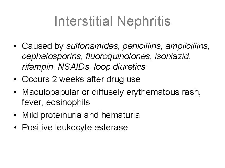 Interstitial Nephritis • Caused by sulfonamides, penicillins, ampilcillins, cephalosporins, fluoroquinolones, isoniazid, rifampin, NSAIDs, loop