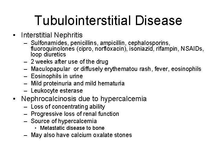 Tubulointerstitial Disease • Interstitial Nephritis – Sulfonamides, penicillins, ampicillin, cephalosporins, fluoroquinolones (cipro, norfloxacin), isoniazid,