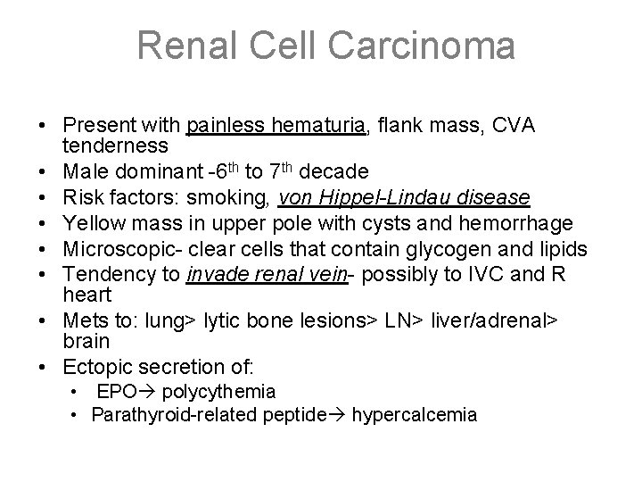 Renal Cell Carcinoma • Present with painless hematuria, flank mass, CVA tenderness • Male
