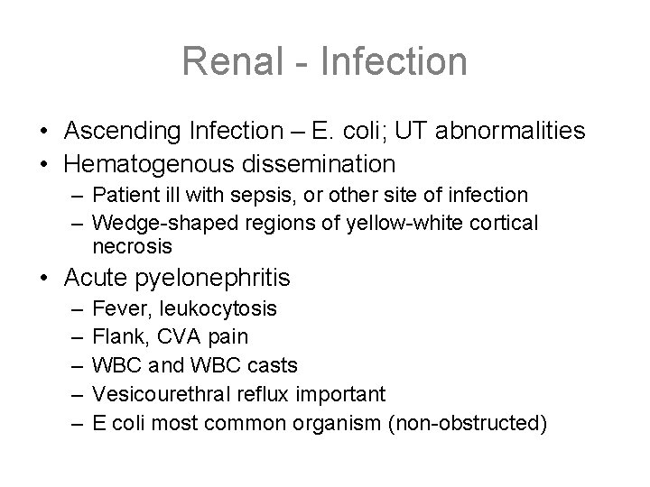Renal - Infection • Ascending Infection – E. coli; UT abnormalities • Hematogenous dissemination