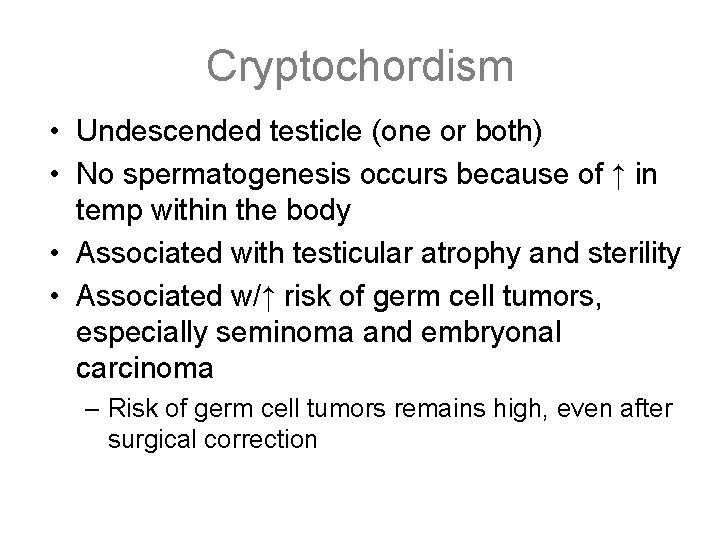 Cryptochordism • Undescended testicle (one or both) • No spermatogenesis occurs because of ↑