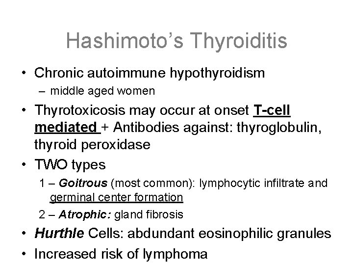 Hashimoto’s Thyroiditis • Chronic autoimmune hypothyroidism – middle aged women • Thyrotoxicosis may occur