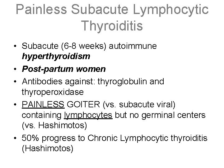 Painless Subacute Lymphocytic Thyroiditis • Subacute (6 -8 weeks) autoimmune hyperthyroidism • Post-partum women