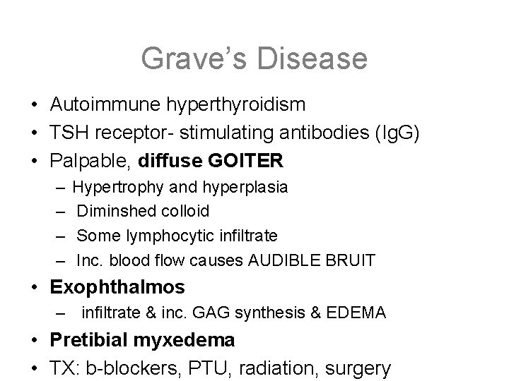 Grave’s Disease • Autoimmune hyperthyroidism • TSH receptor- stimulating antibodies (Ig. G) • Palpable,