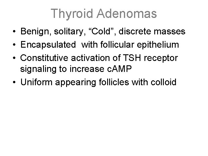 Thyroid Adenomas • Benign, solitary, “Cold”, discrete masses • Encapsulated with follicular epithelium •