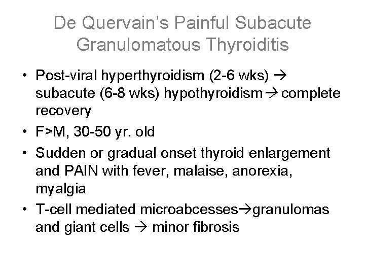 De Quervain’s Painful Subacute Granulomatous Thyroiditis • Post-viral hyperthyroidism (2 -6 wks) subacute (6