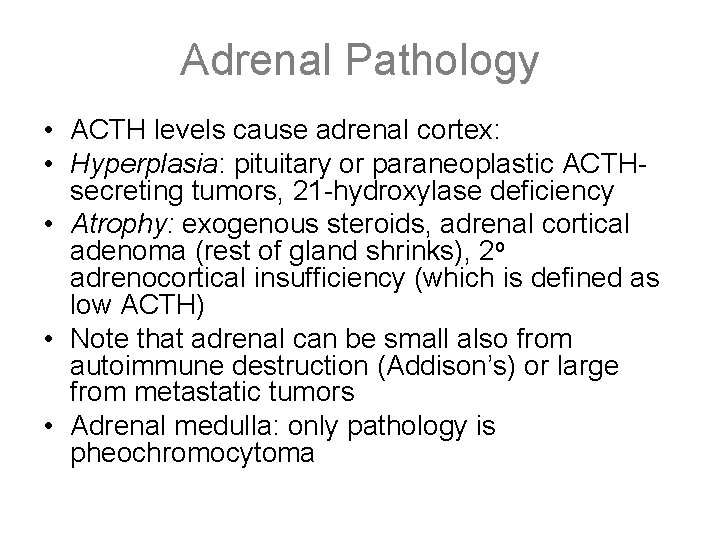 Adrenal Pathology • ACTH levels cause adrenal cortex: • Hyperplasia: pituitary or paraneoplastic ACTHsecreting