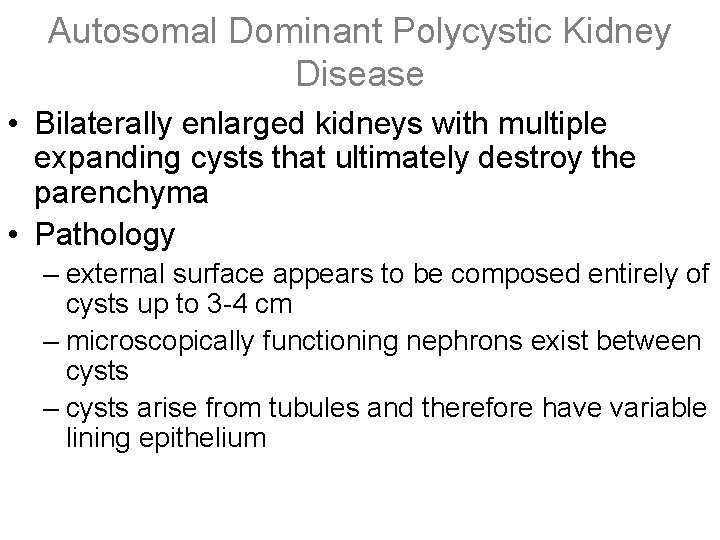 Autosomal Dominant Polycystic Kidney Disease • Bilaterally enlarged kidneys with multiple expanding cysts that