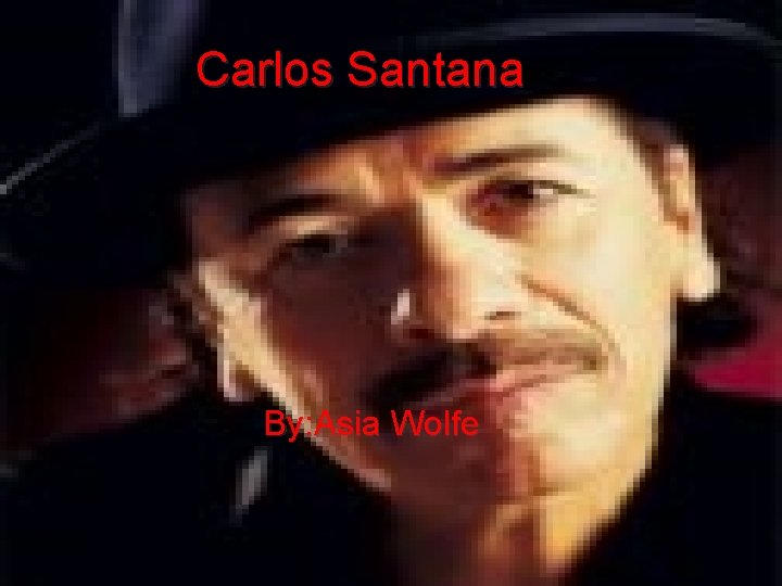 Carlos Santana By: Asia Wolfe 