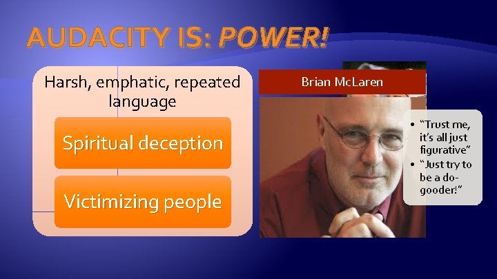 AUDACITY IS: POWER! Harsh, emphatic, repeated language Spiritual deception Victimizing people Brian Mc. Laren