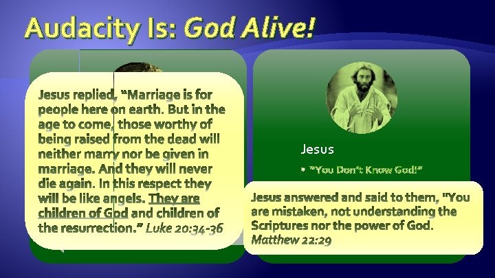 Audacity Is: God Alive! The Sadducees Jesus • Religious dead-heads. • God without power