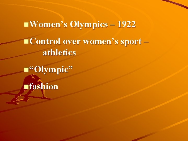 n. Women’s Olympics – 1922 n. Control over women’s sport – athletics n“Olympic” nfashion