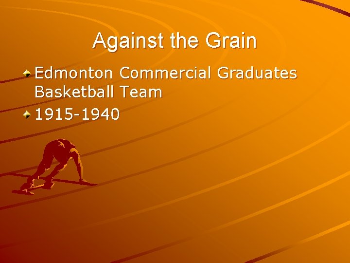 Against the Grain Edmonton Commercial Graduates Basketball Team 1915 -1940 