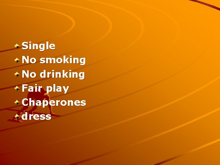 Single No smoking No drinking Fair play Chaperones dress 