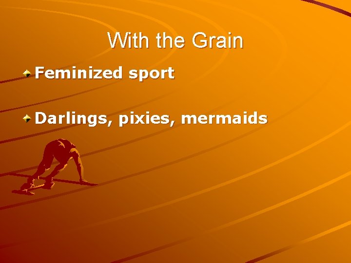 With the Grain Feminized sport Darlings, pixies, mermaids 