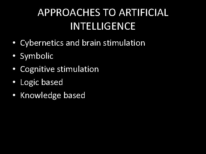 APPROACHES TO ARTIFICIAL INTELLIGENCE • • • Cybernetics and brain stimulation Symbolic Cognitive stimulation