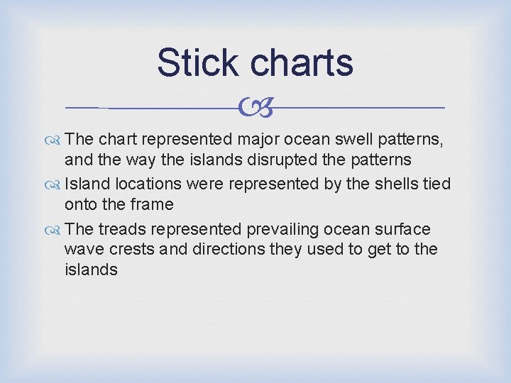 Stick charts The chart represented major ocean swell patterns, and the way the islands
