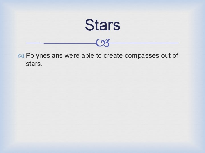 Stars Polynesians were able to create compasses out of stars. 