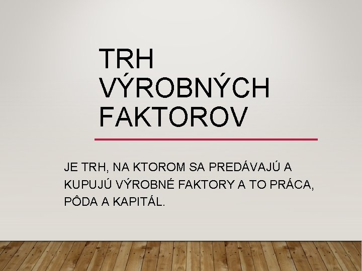 TRH VÝROBNÝCH FAKTOROV JE TRH, NA KTOROM SA PREDÁVAJÚ A KUPUJÚ VÝROBNÉ FAKTORY A