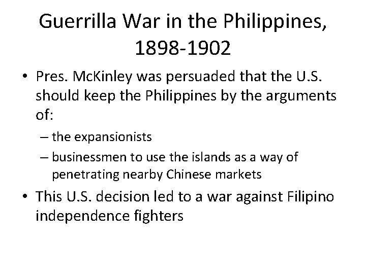 Guerrilla War in the Philippines, 1898 -1902 • Pres. Mc. Kinley was persuaded that