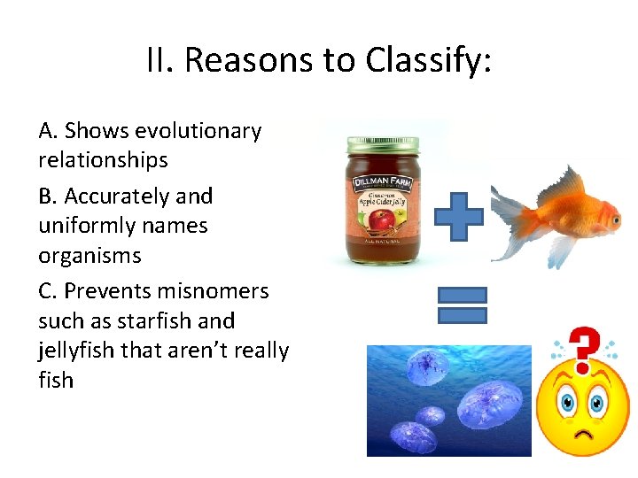II. Reasons to Classify: A. Shows evolutionary relationships B. Accurately and uniformly names organisms II. Reasons to Classify: A. Shows evolutionary relationships B. Accurately and uniformly names organisms