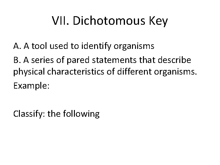 VII. Dichotomous Key A. A tool used to identify organisms B. A series of VII. Dichotomous Key A. A tool used to identify organisms B. A series of