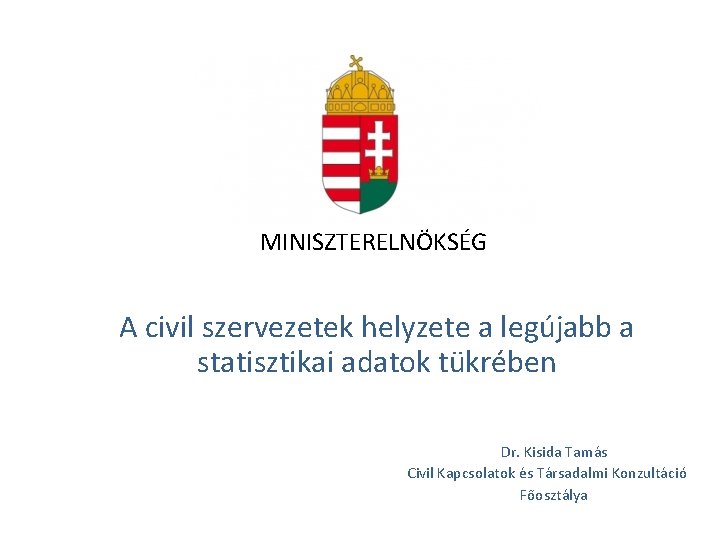 MINISZTERELNÖKSÉG A civil szervezetek helyzete a legújabb a statisztikai adatok tükrében Dr. Kisida Tamás