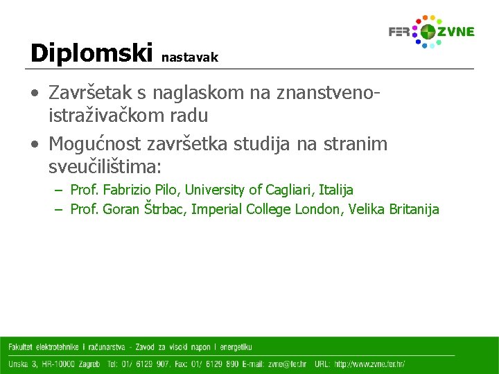 Diplomski nastavak • Završetak s naglaskom na znanstvenoistraživačkom radu • Mogućnost završetka studija na