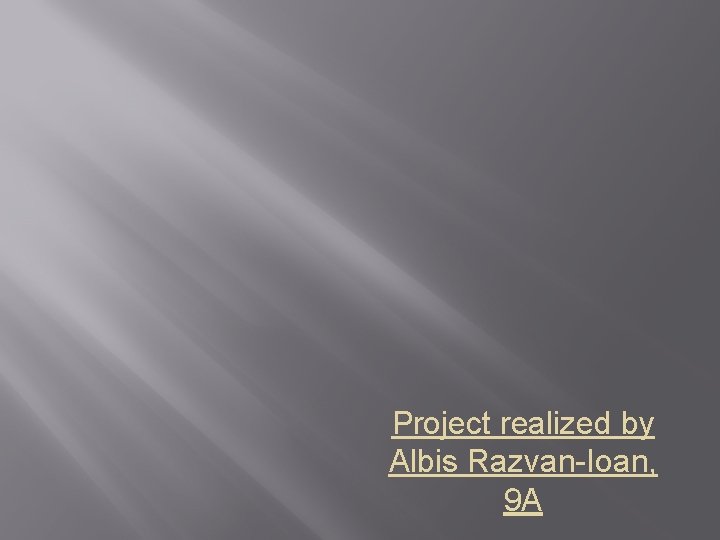 Project realized by Albis Razvan-Ioan, 9 A 
