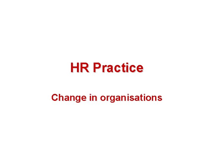 HR Practice Change in organisations 
