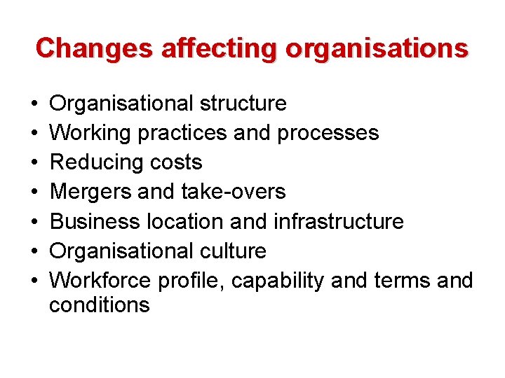 Changes affecting organisations • • Organisational structure Working practices and processes Reducing costs Mergers