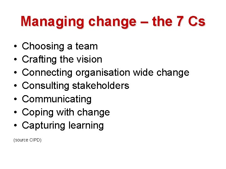 Managing change – the 7 Cs • • Choosing a team Crafting the vision