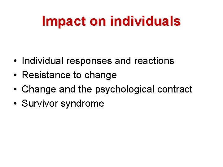 Impact on individuals • • Individual responses and reactions Resistance to change Change and
