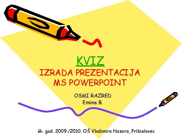 KVIZ IZRADA PREZENTACIJA MS POWERPOINT OSMI RAZRED Emina B. šk. god. 2009. /2010. OŠ
