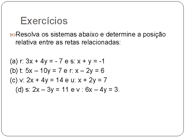 Exercícios Resolva os sistemas abaixo e determine a posição relativa entre as retas relacionadas: