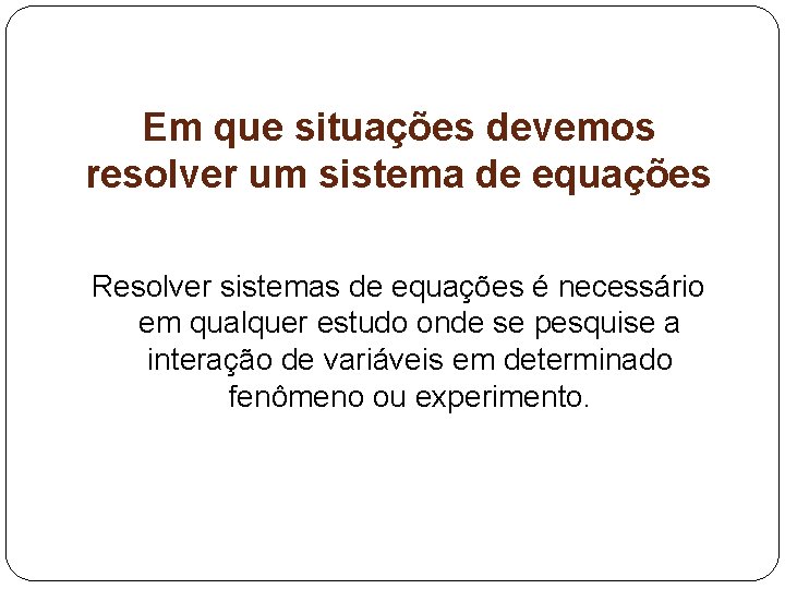 Em que situações devemos resolver um sistema de equações Resolver sistemas de equações é